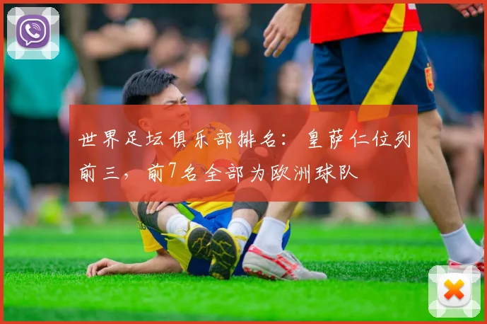 世界足坛俱乐部排名：皇萨仁位列前三，前7名全部为欧洲球队