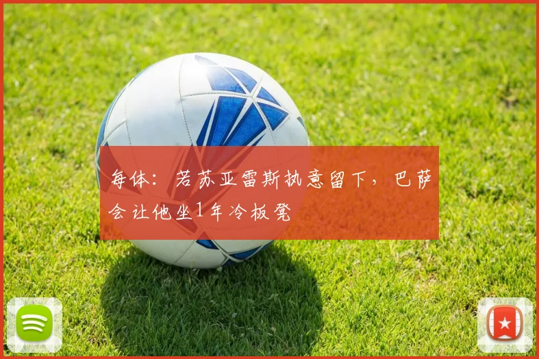 每体：若苏亚雷斯执意留下，巴萨会让他坐1年冷板凳