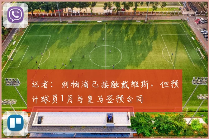 记者：利物浦已接触戴维斯，但预计球员1月与皇马签预合同
