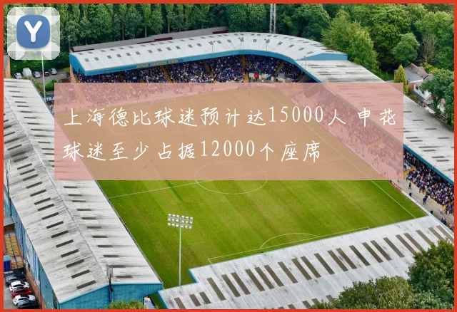 上海德比球迷预计达15000人 申花球迷至少占据12000个座席