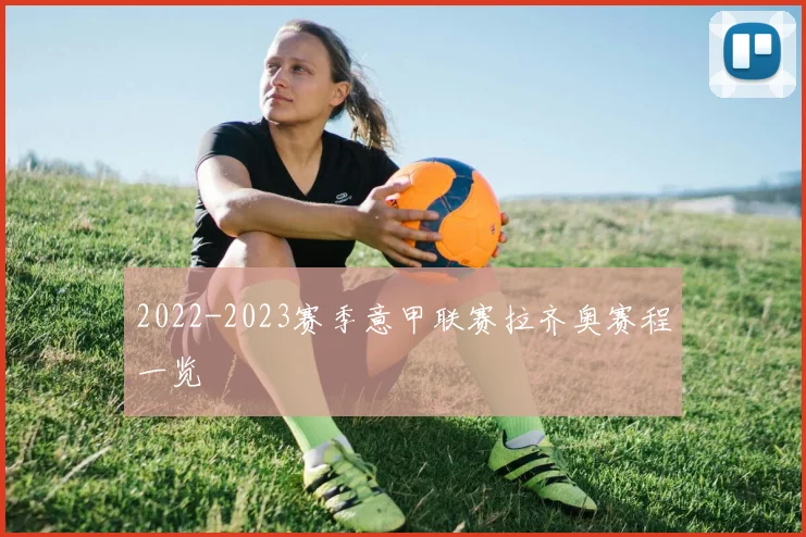 2022-2023赛季意甲联赛拉齐奥赛程一览