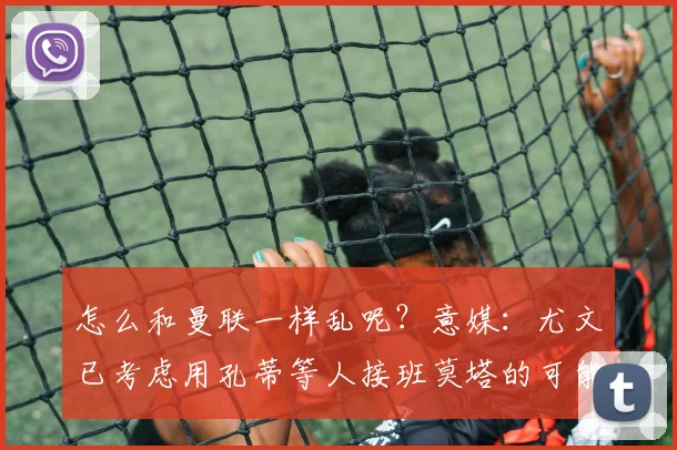 怎么和曼联一样乱呢？意媒：尤文已考虑用孔蒂等人接班莫塔的可能