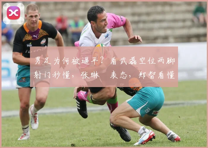 男足为何被逼平？看武磊空位两脚射门秒懂，张琳芃表态，郑智看懂