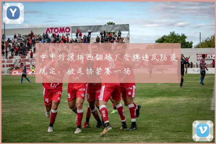 中甲外援梅西翻越广告牌违反防疫规定，被足协禁赛一场